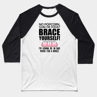 Orthodontist - No pop corn, gum or Soda? Brace Yourself! Baseball T-Shirt